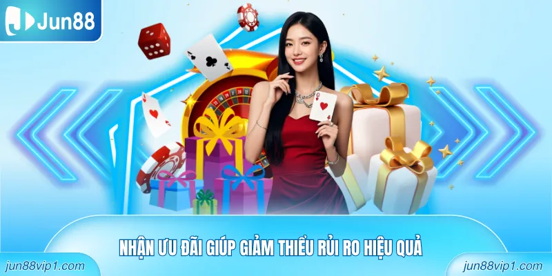 Nhận ưu đãi giúp giảm thiểu rủi ro hiệu quả