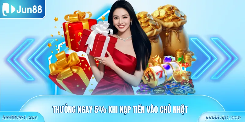 Thưởng ngay 5% khi nạp tiền vào chủ nhật